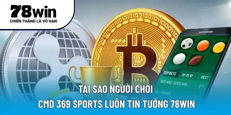 Tại sao người chơi CMD 369 Sports luôn tin tưởng 78WIN?