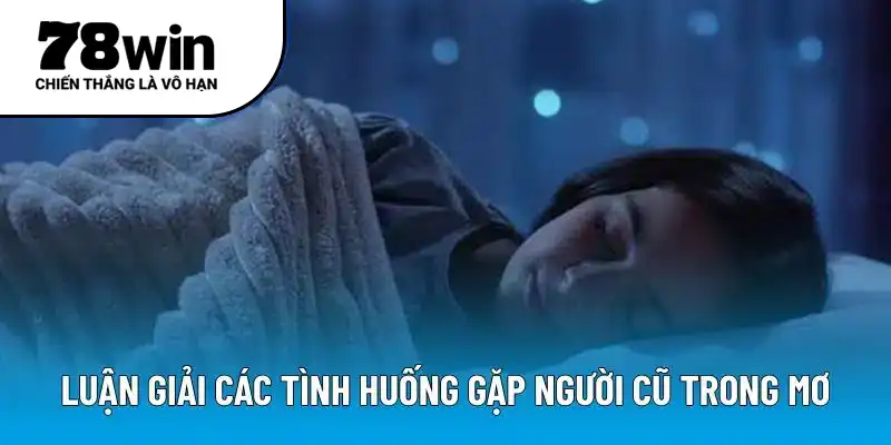 Luận giải các tình huống gặp người cũ trong mơ