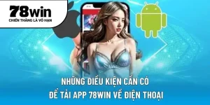 Những điều kiện cần có để tải app 78WIN về điện thoại