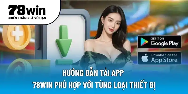 Hướng dẫn tải app 78WIN phù hợp với từng loại thiết bị