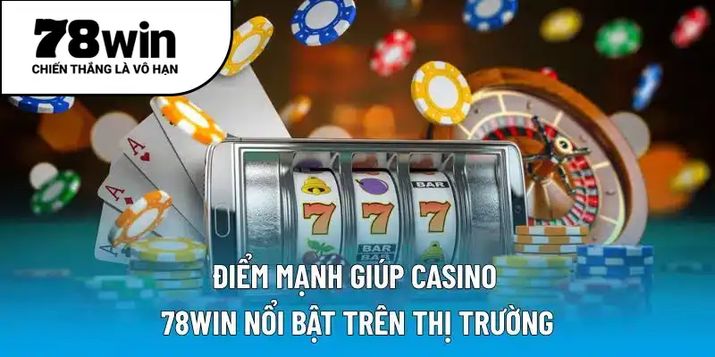 Điểm mạnh giúp casino 78WIN nổi bật trên thị trường
