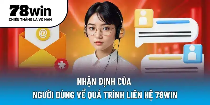 Nhận định của người dùng về quá trình liên hệ 78WIN