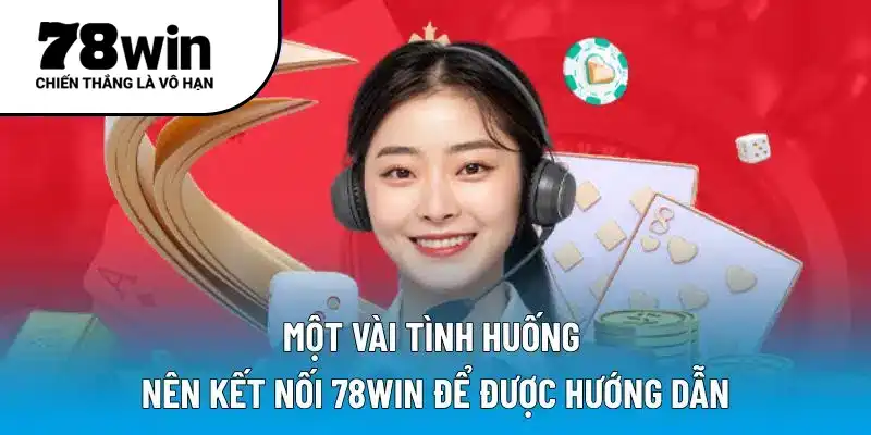 Một vài tình huống nên kết nối 78WIN để được hướng dẫn