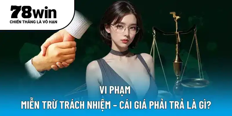 Vi phạm miễn trừ trách nhiệm – Cái giá phải trả là gì?